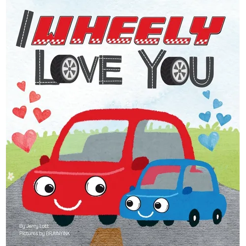 I Wheely Love You: A Vroom-tastic Rhyming Pun Book About Things That Go, Full of Love and Laughs for Babies and Toddlers
