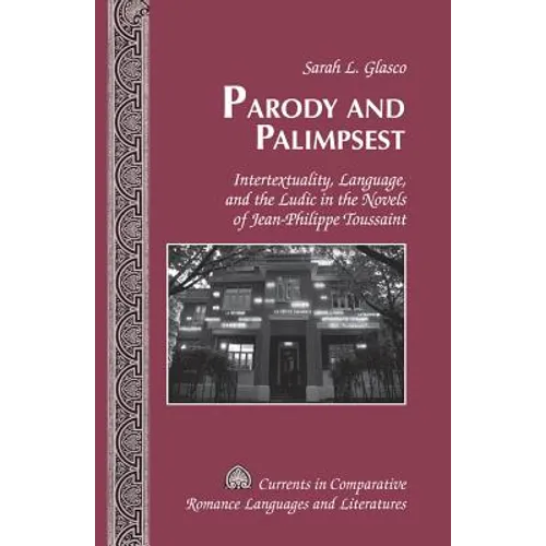 Parody and Palimpsest: Intertextuality, Language, and the Ludic in the Novels of Jean-Philippe Toussaint