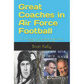Great Coaches in Air Force Football: From the beginning of football all the way to Coach Calhoun's latest team