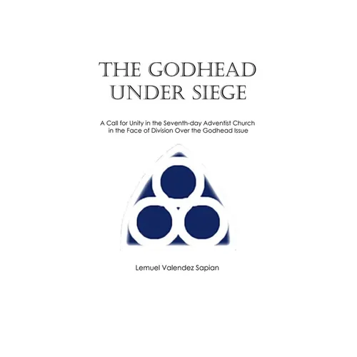 The Godhead Under Siege: A Call for Unity in the Seventh-day Adventist Church in the Face of Division Over the Godhead Issue