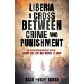 Liberia a Cross Between Crime and Punishment: An Eyewitness Account of the Liberian Civil War What We Need to Know