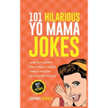 101 Hilarious Yo Mama Jokes: Laugh Out Loud With These Funny Yo Momma Jokes: So Bad, Even Your Mum Will Crack Up! (WITH 25+ PICTURES)