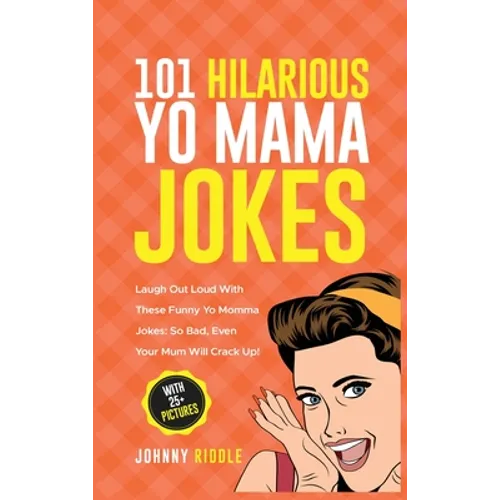 101 Hilarious Yo Mama Jokes: Laugh Out Loud With These Funny Yo Momma Jokes: So Bad, Even Your Mum Will Crack Up! (WITH 25+ PICTURES)