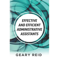 Effective and Efficient Administrative Assistants: By acquiring the necessary skills and habits, administrative assistants can achieve greater profess