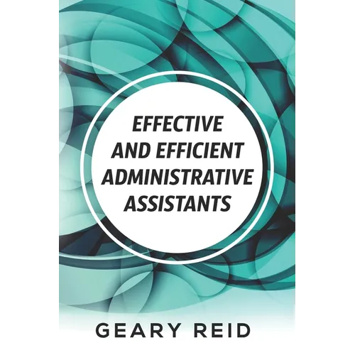 Effective and Efficient Administrative Assistants: By acquiring the necessary skills and habits, administrative assistants can achieve greater profess