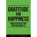 Gratitude for Happiness: How to Exercise Your Gratitude Muscles