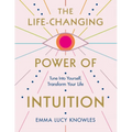 The Life-Changing Power of Intuition: Tune in to Yourself, Transform Your Life