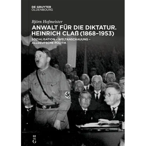 Anwalt Für Die Diktatur: Heinrich Claß (1868-1953). Sozialisation - Weltanschauung - Alldeutsche Politik