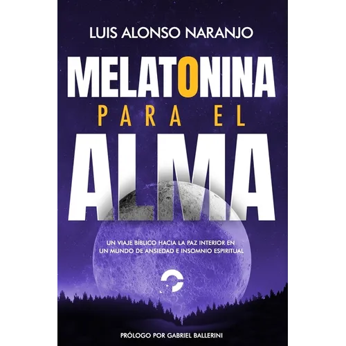 Melatonina para el Alma: "Un Viaje Bíblico hacia la Paz Interior en un Mundo de Ansiedad e Insomnio Espiritual"