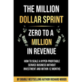 The Million Dollar Sprint - Zero to One Million In Revenue: How to scale a hyper-profitable service business without investment and within 12 months