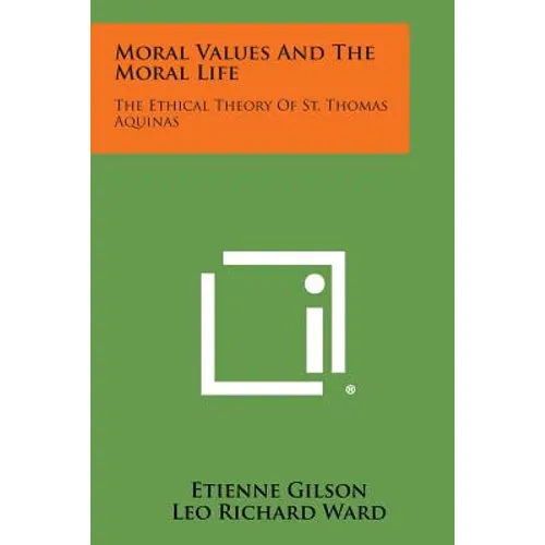 Moral Values and the Moral Life: The Ethical Theory of St. Thomas Aquinas