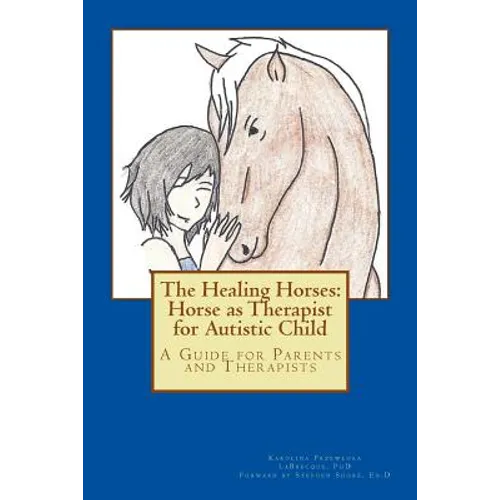 The Healing Horses: Horse as Therapist for Autistic Child: A Guide for Parents and Therapists
