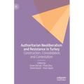Authoritarian Neoliberalism and Resistance in Turkey: Construction, Consolidation, and Contestation