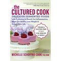 The Cultured Cook: Delicious Fermented Foods with Probiotics to Knock Out Inflammation, Boost Gut Health, Lose Weight & Extend Your Life