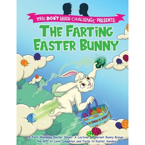 The Farting Easter Bunny - The Don't Laugh Challenge Presents: A Fart-Warming Easter Story A Lactose Intolerant Bunny Brings the Gift of Love, Laughte