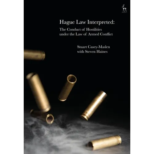 Hague Law Interpreted: The Conduct of Hostilities Under the Law of Armed Conflict