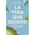 La Vida Que Quiero: Una Hoja de Ruta Hacia Tu Felicidad / The Life I Want. a Road Map to Happiness