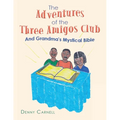 The Adventures of the Three Amigos Club and Grandma's Mystical Bible: And Grandma's Mystical Bible