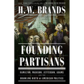Founding Partisans: Hamilton, Madison, Jefferson, Adams and the Brawling Birth of American Politics