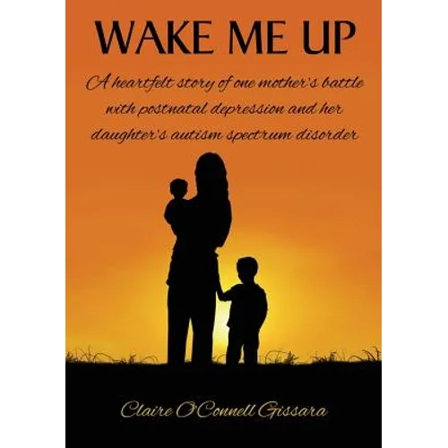 Wake Me Up: A heartfelt story of one mother's battle with postnatal depression and her daughter's autism spectrum disorder
