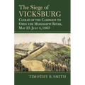 The Siege of Vicksburg: Climax of the Campaign to Open the Mississippi River, May 23-July 4, 1863