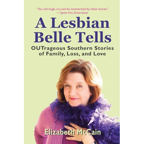 A Lesbian Belle Tells: OUTrageous Southern Stories of Family, Loss, and Love