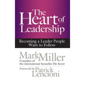 The Heart of Leadership: Becoming a Leader People Want to Follow