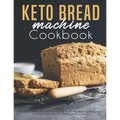 Keto Bread machine Cookbook: Quick & Easy Bread Maker Recipes for Baking Delicious Homemade Bread, Ketogenic Loaves