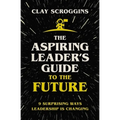 The Aspiring Leader's Guide to the Future: 9 Surprising Ways Leadership Is Changing