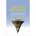 I Want to Break Free: A Practical Guide to Making a New Country