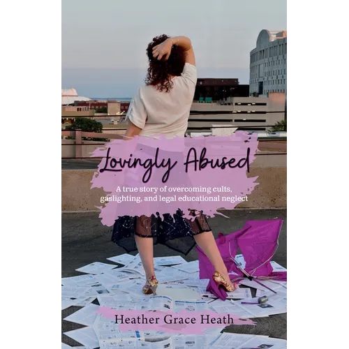 Lovingly Abused: A true story of overcoming cults, gaslighting, and legal educational neglect