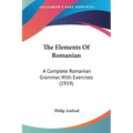 The Elements Of Romanian: A Complete Romanian Grammar, With Exercises (1919)