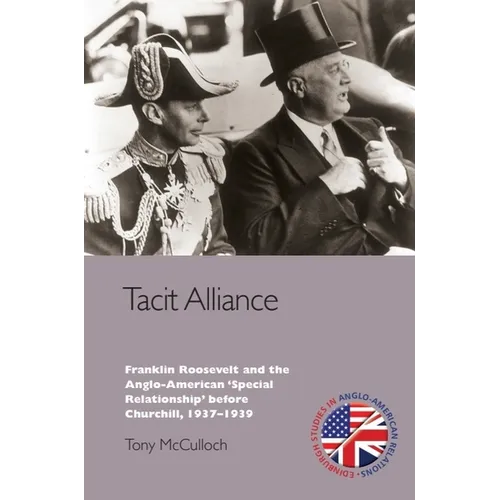 Tacit Alliance: Franklin Roosevelt and the Anglo-American 'Special Relationship' Before Churchill, 1933-1940