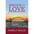 Bridge of Love: 30 True Stories of Faith in Action