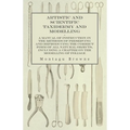 Artistic and Scientific Taxidermy and Modelling - A Manual of Instruction in the Methods of Preserving and Reproducing the Correct Form of All Natural