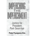 Impeaching the Impeachment: Justice for President Park Geun-Hye