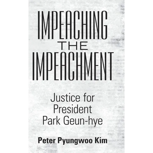 Impeaching the Impeachment: Justice for President Park Geun-Hye