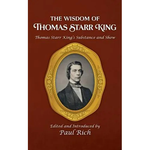 The Wisdom of Thomas Starr King: Thomas Starr King's Substance and Show