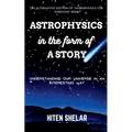 Astrophysics In The Form Of A Story: Understanding Our Universe In An Interesting Way.