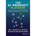 The AI Product Playbook: Strategies, Skills, and Frameworks for the Ai-Driven Product Manager