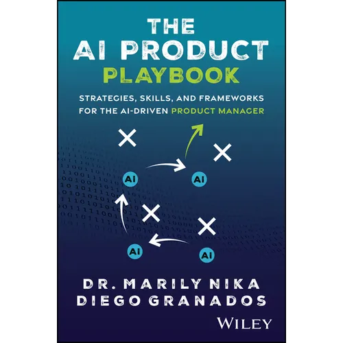 The AI Product Playbook: Strategies, Skills, and Frameworks for the Ai-Driven Product Manager