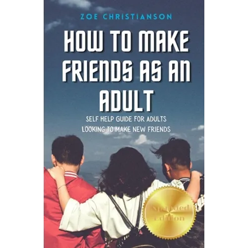 How To Make Friends As An Adult: Self Help Guide For Adults Looking To Make New Friends