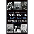 Historic Jacksonville Theatre Palaces, Drive-Ins and Movie Houses