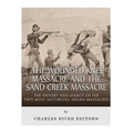 The Wounded Knee Massacre and the Sand Creek Massacre: The History and Legacy of the Two Most Notorious Indian Massacres