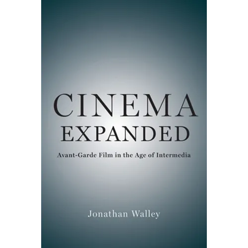 Cinema Expanded: Avant-Garde Film in the Age of Intermedia