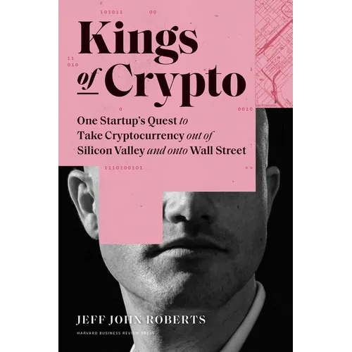 Kings of Crypto: One Startup's Quest to Take Cryptocurrency Out of Silicon Valley and Onto Wall Street