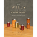 The Wiley Canning Company Cookbook: Recipes to Preserve the Seasons