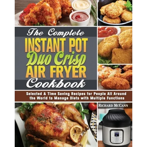 The Complete Instant Pot Duo Crisp Air Fryer Cookbook: Selected & Time Saving Recipes for People All Around the World to Manage Diets with Multiple Fu