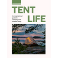 Tent Life: An Inspirational Guide to Camping and Outdoor Living