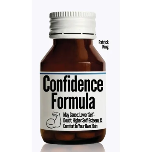 The Confidence Formula: May Cause: Lower Self-Doubt, Higher Self-Esteem, and Comfort In Your Own Skin